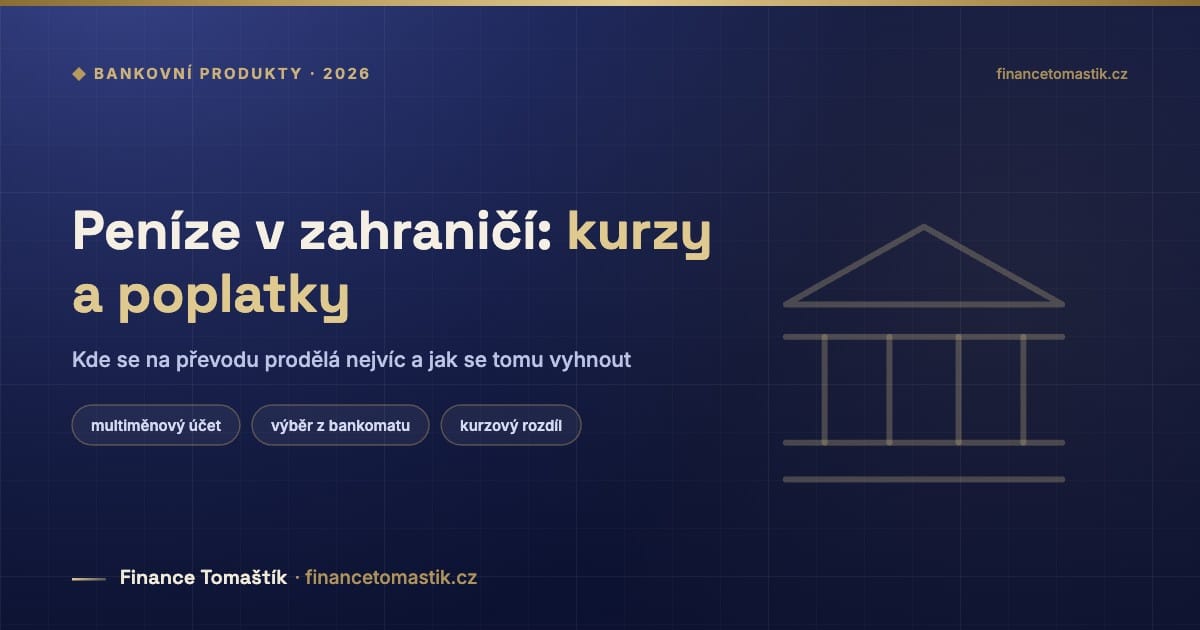 Peníze v zahraničí: kurzy a poplatky — Kde se na převodu prodělá nejvíc a jak se tomu vyhnout
