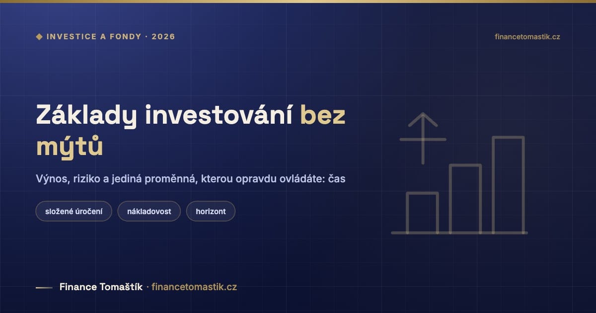 Základy investování bez mýtů — Výnos, riziko a jediná proměnná, kterou opravdu ovládáte: čas